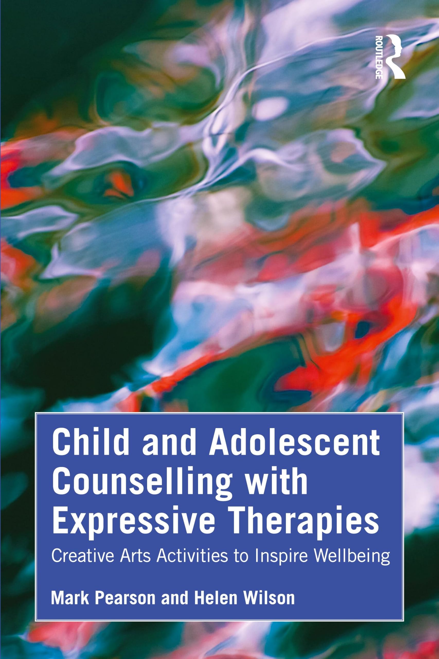 Child and Adolescent Counselling with Expressive Therapies by Helen Wilson
