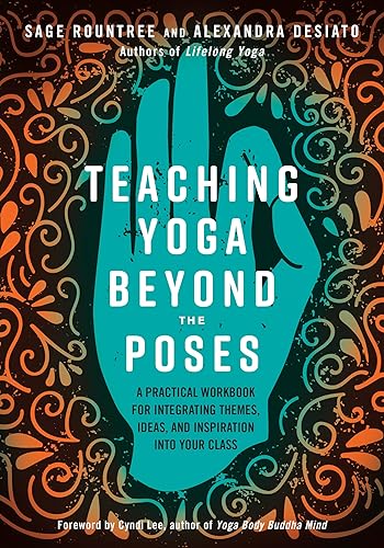 Teaching Yoga Beyond the Poses: A Practical Workbook for Integrating Themes, Ideas, and Inspiration into Your Class