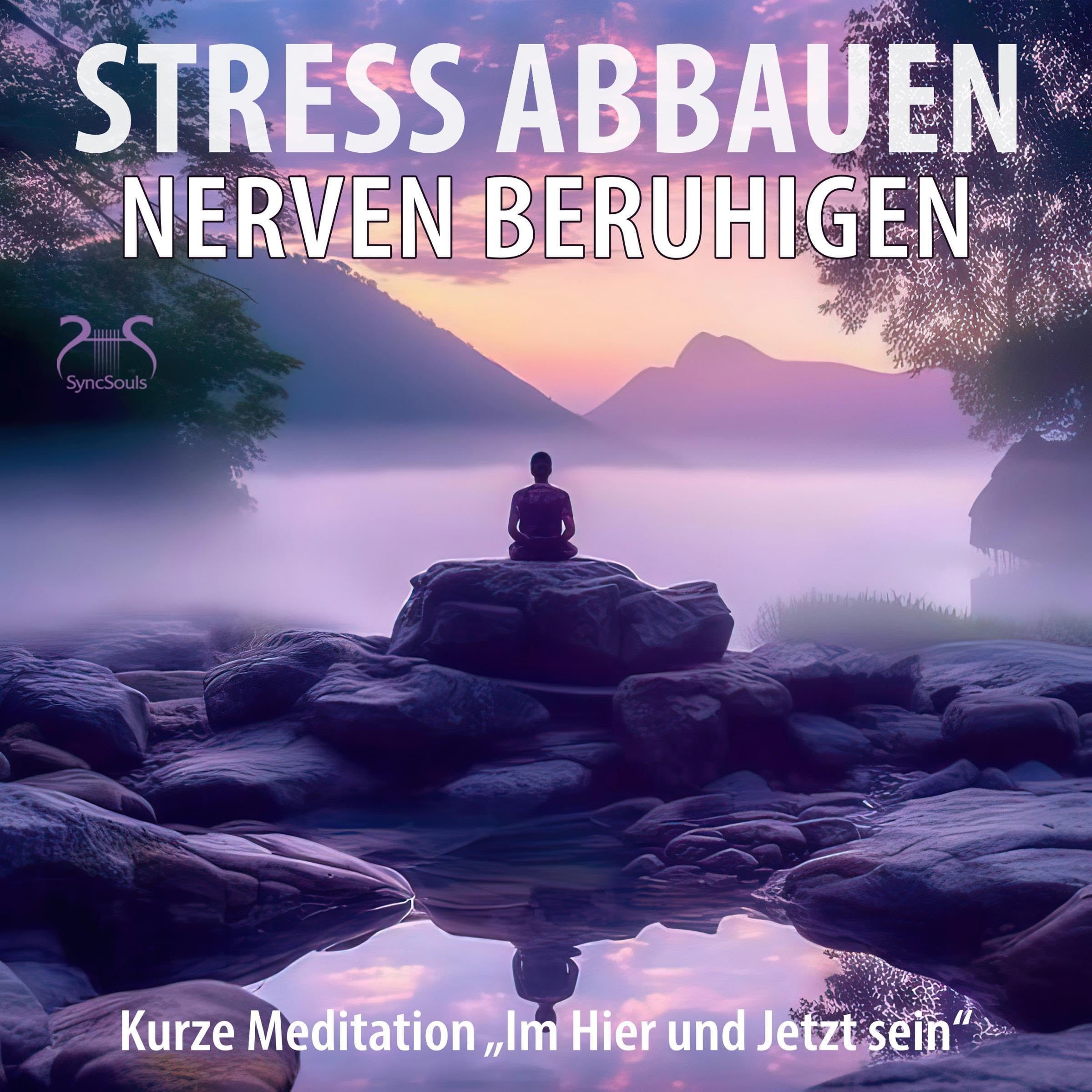 Stress abbauen, Nerven beruhigen mit Meditation "im Hier und Jetzt Sein": Tiefenentspannung für Körper und Geist