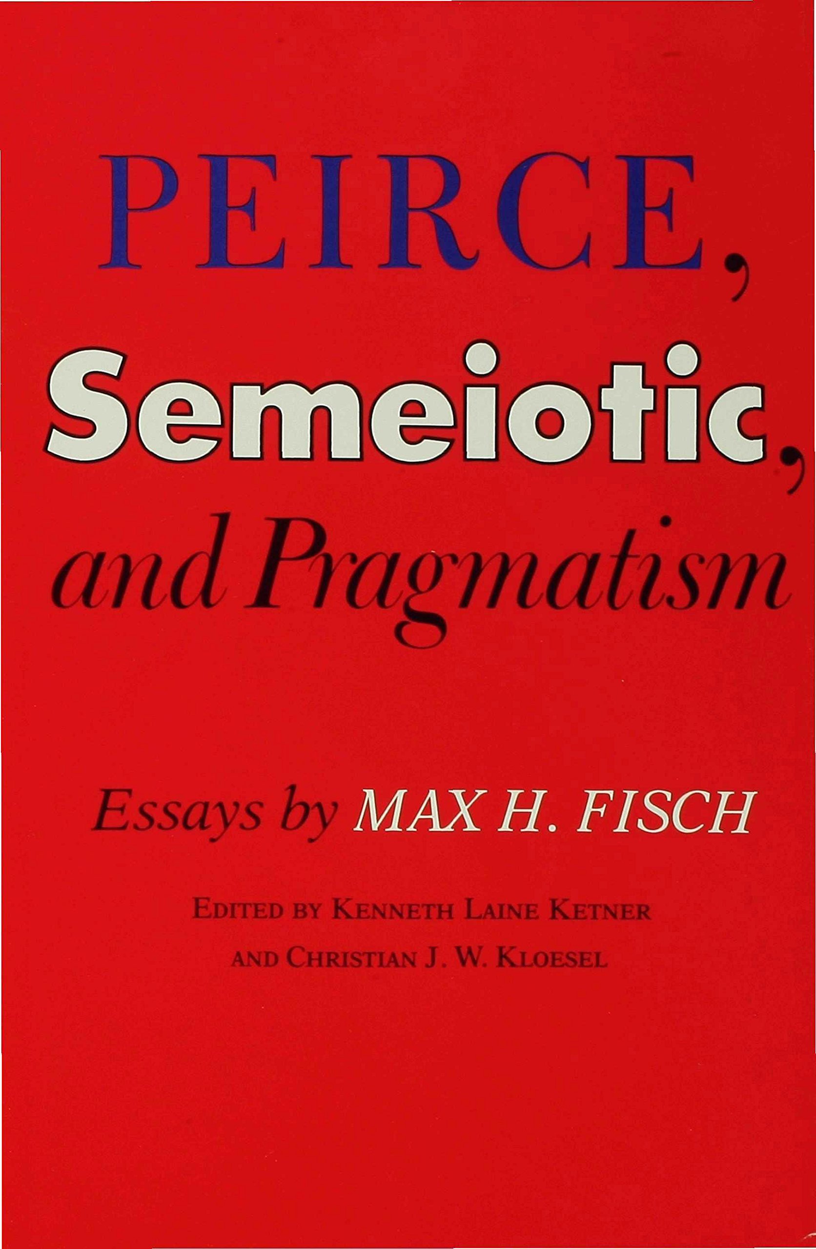Peirce, Semeiotic and Pragmatism – Essays by Max H. Fisch Ketner Kloesel