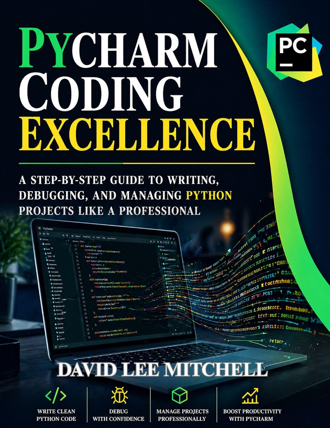 PYCHARM CODING EXCELLENCE: A Step-by-Step Guide to Writing, Debugging ...