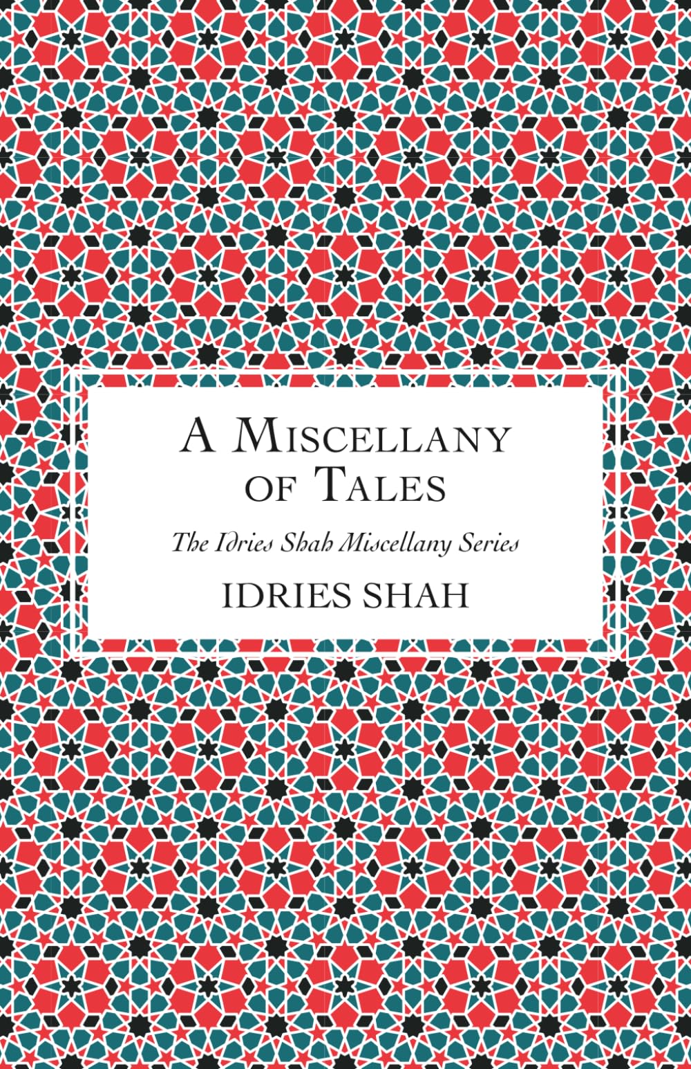 A Miscellany of Tales: Change How You Interact With Others and Yourself (The Idries Shah Miscellany Series)