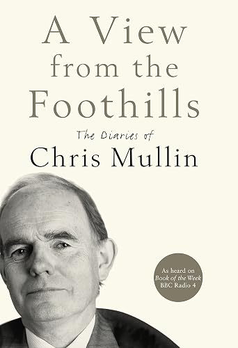 A View From The Foothills: The Diaries of Chris Mullin
