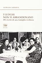 Scaricare I luoghi non ti abbandonano. 101 ricette di una famiglia siciliana pdf gratis