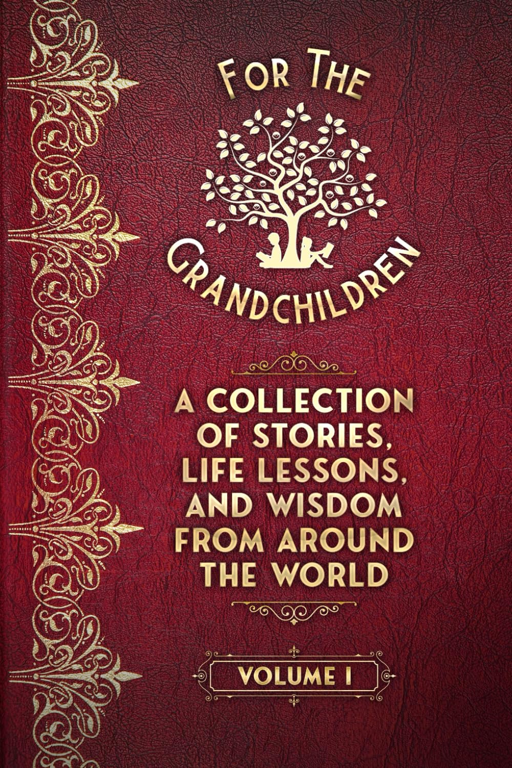 A Collection of Stories, Life Lessons, and Wisdom from Around the World: Volume I (For the Grandchildren)