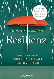 Resilienz: So entwickeln Sie Widerstandskraft und innere Stärke - Von der Expertin für Burn-out und Prävention