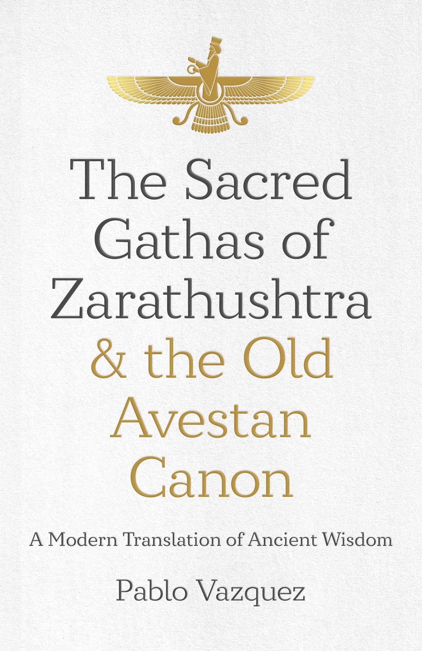 The Sacred Gathas of Zarathushtra & the Old Avestan Canon: A Modern Translation of Ancient Wisdom Paperback – September 15, 2022
