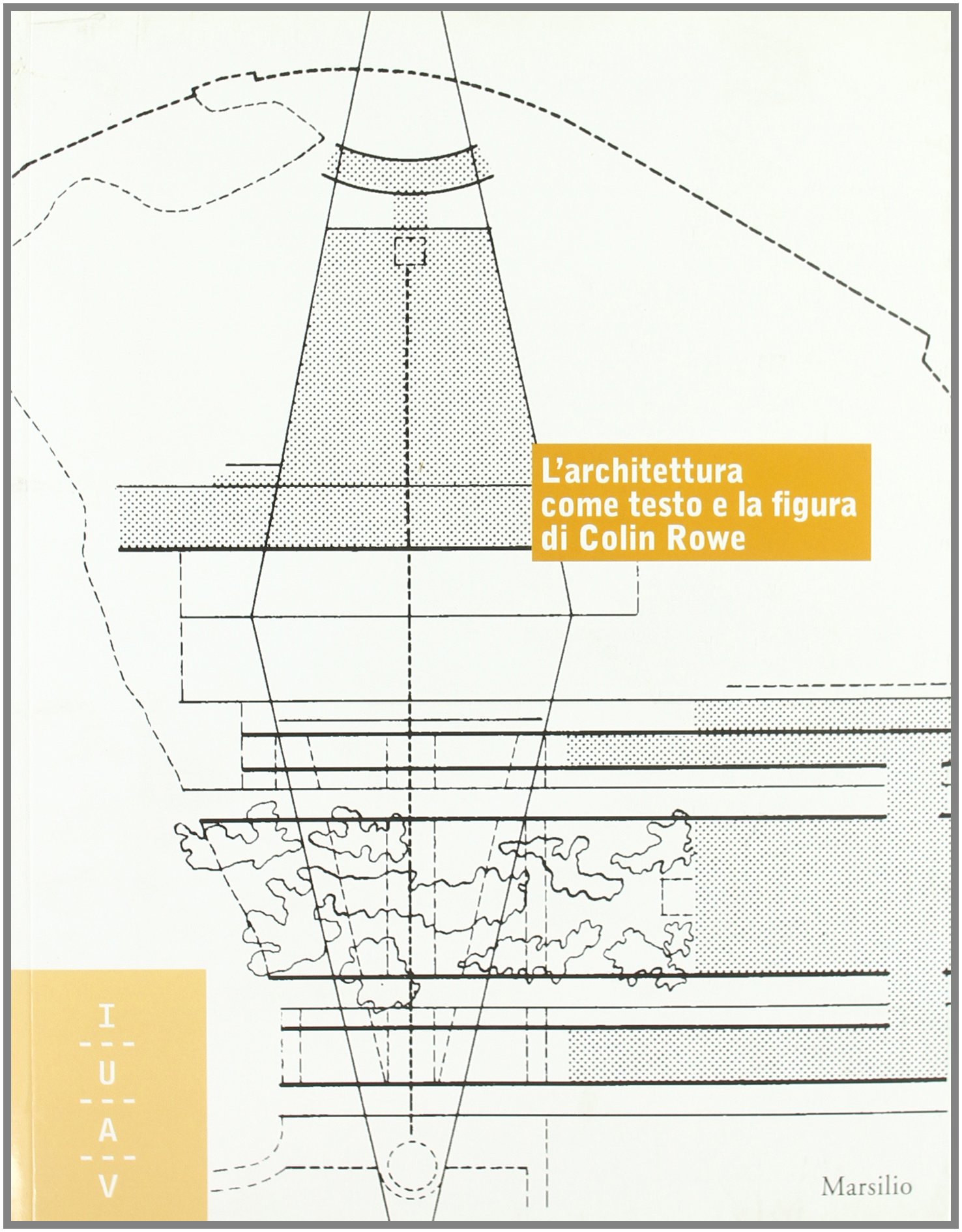 L'architettura come testo e la figura di Colin Rowe. Ediz. italiana e inglese