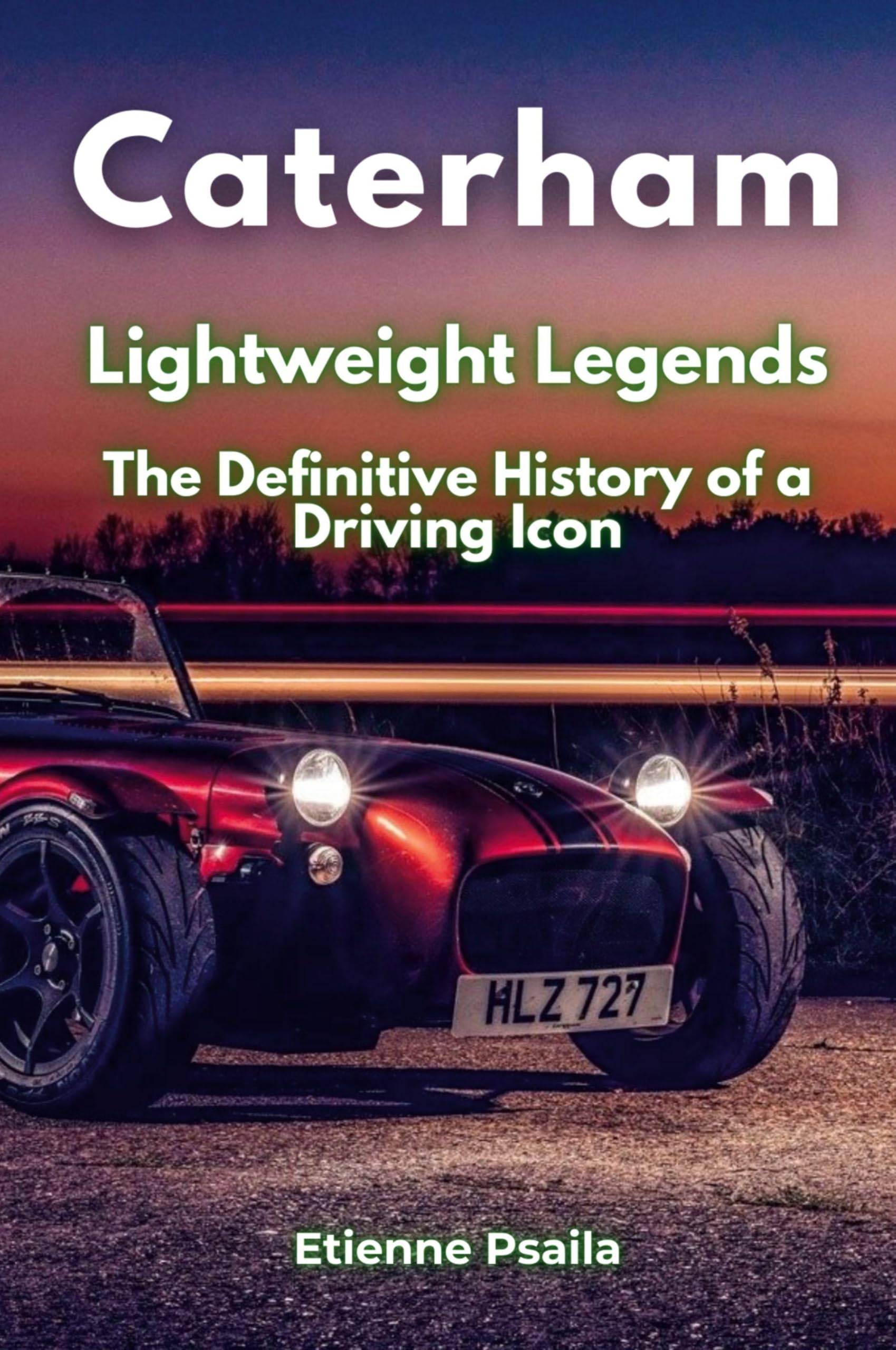 Caterham: Lightweight Legends - The Definitive History of a Driving Icon