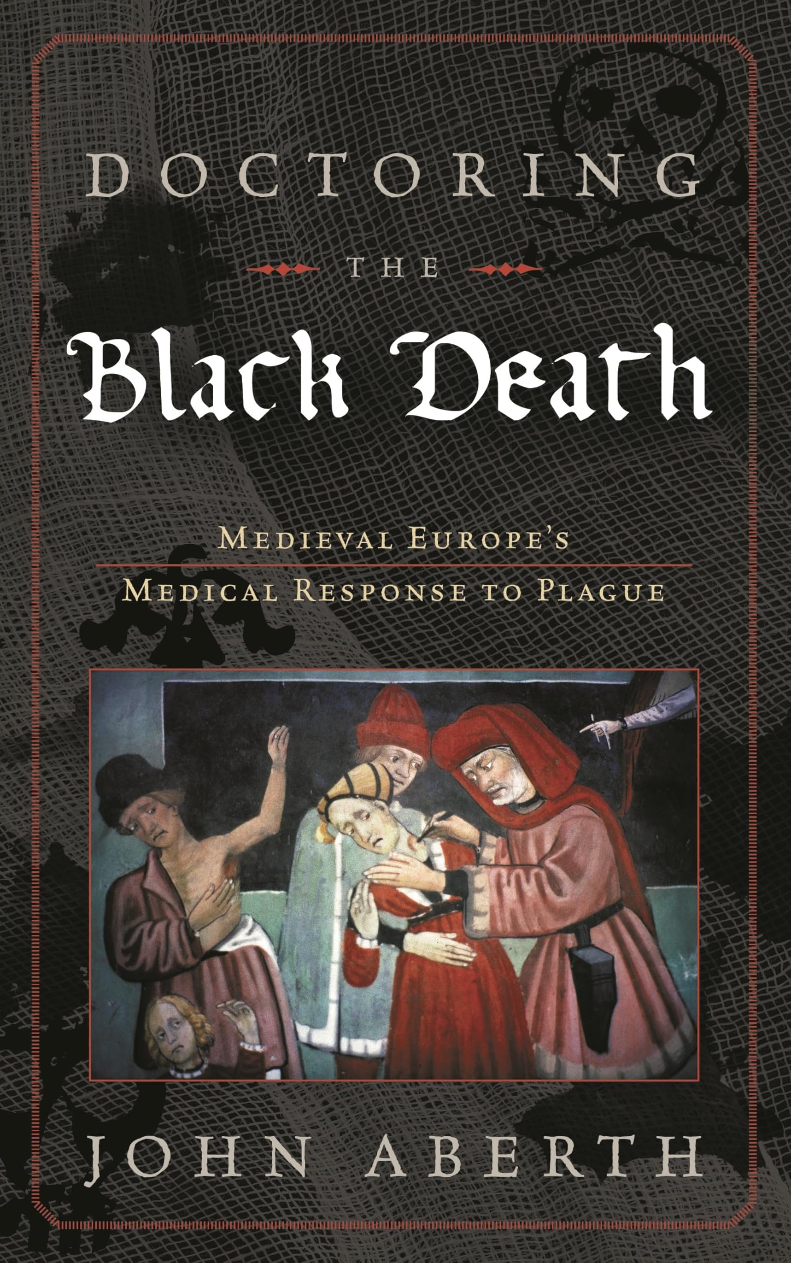 Doctoring the Black Death: Medieval Europe's Medical Response to Plague