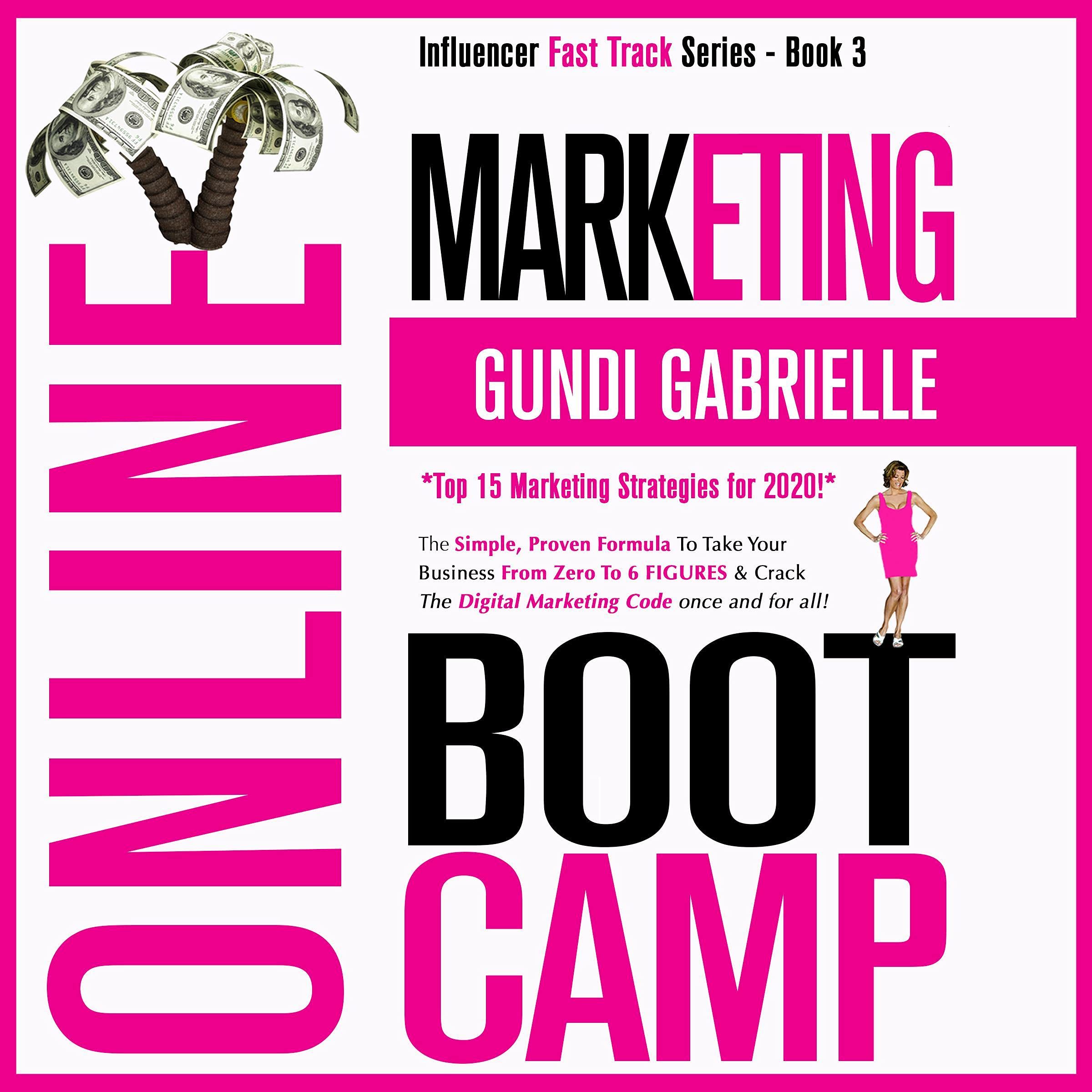 Online Marketing Boot Camp: The Simple, Proven Formula to Take Your Business From Zero to 6 Figures & Crack the Digital Marketing Code Once + for All! (Influencer Fast Track® Series, Book 3)