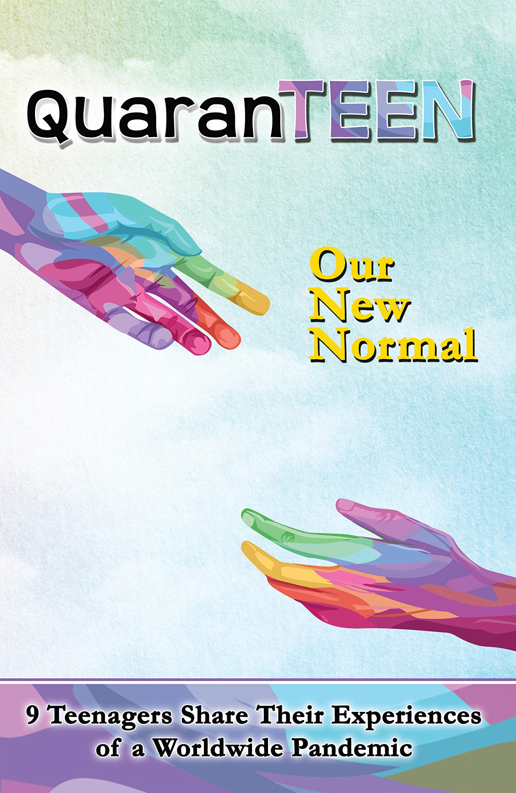 QuaranTEEN: Our New Normal: Nine Teenagers Share Their Experience of a Worldwide Pandemic