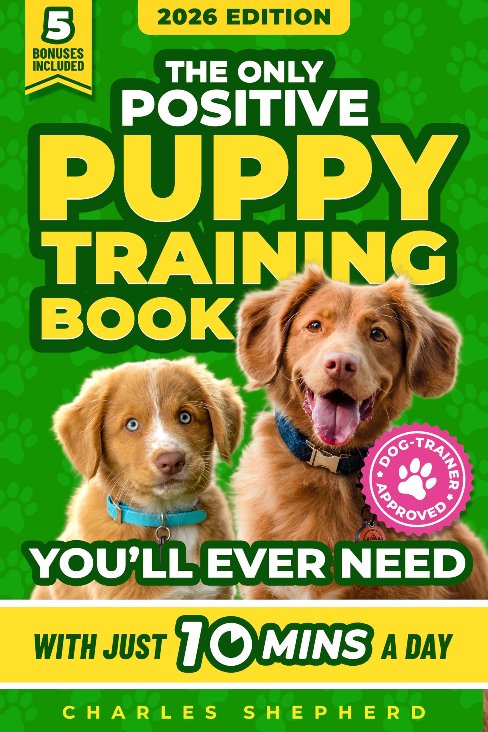 The Only Positive Puppy Training Book You'll Ever Need: A Complete Step-By-Step Guide to Potty Training, Housebreaking, Socializing, and Raising An ... Minutes a Day (Positive Dog Training Books)