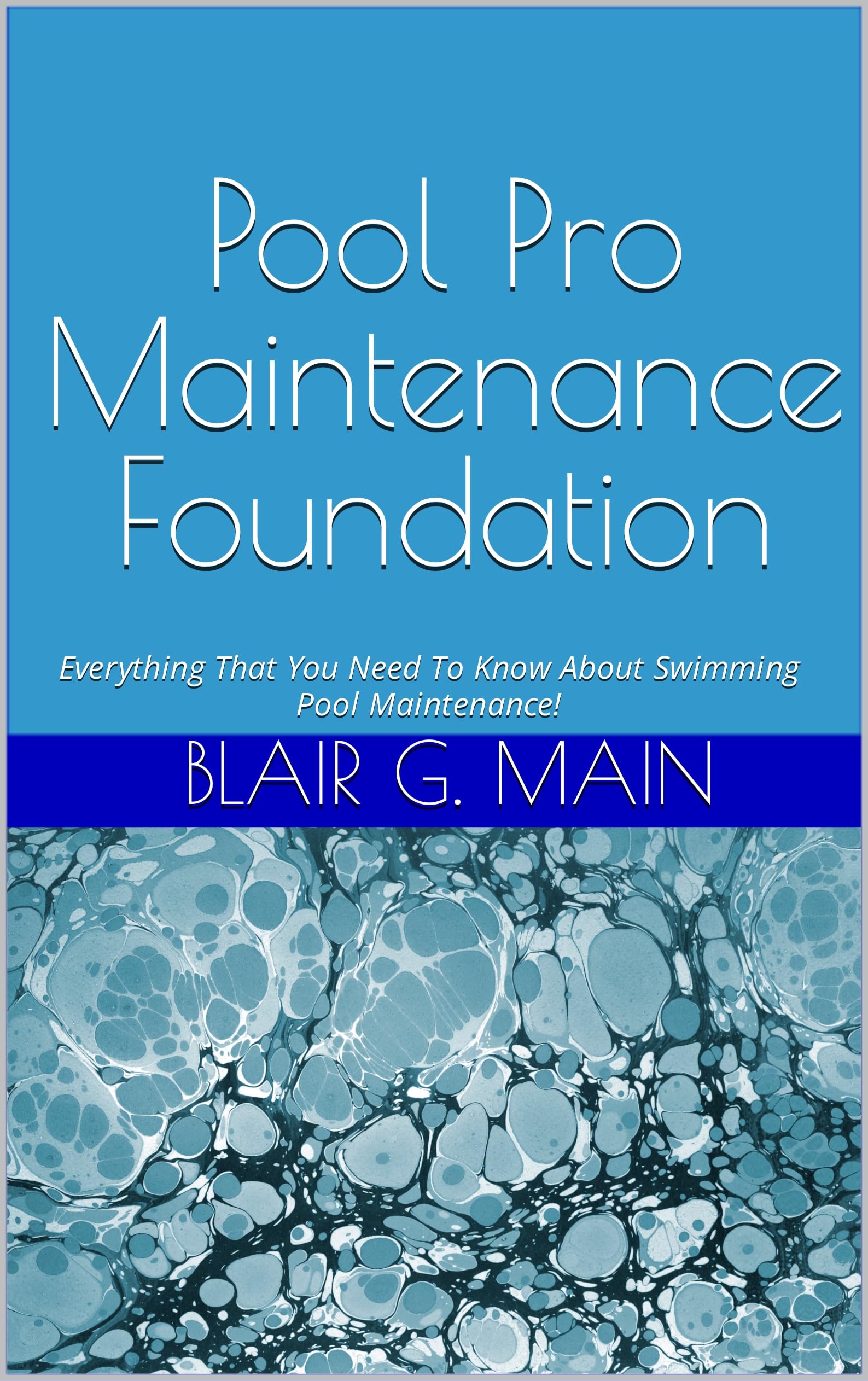 Pool Pro Maintenance Foundation: Everything That You Will Need To Know About Swimming Pool Maintenance (Pool Pro Course)