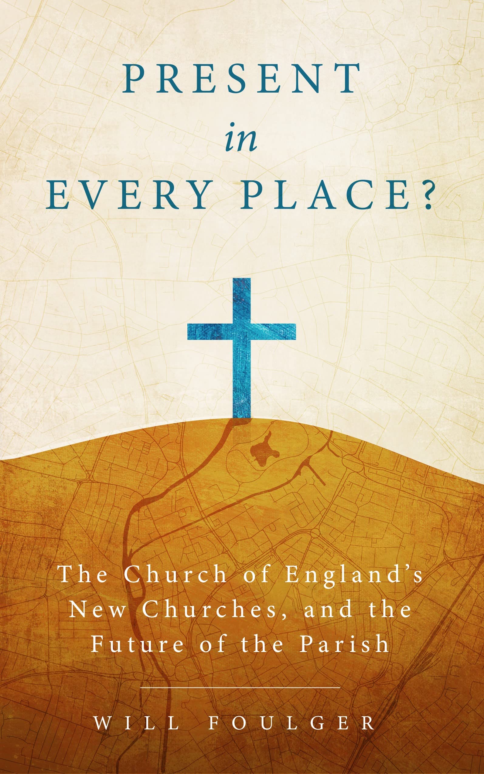 Present in Every Place?: The Church of England’s New Churches, and the Future of the Parish
