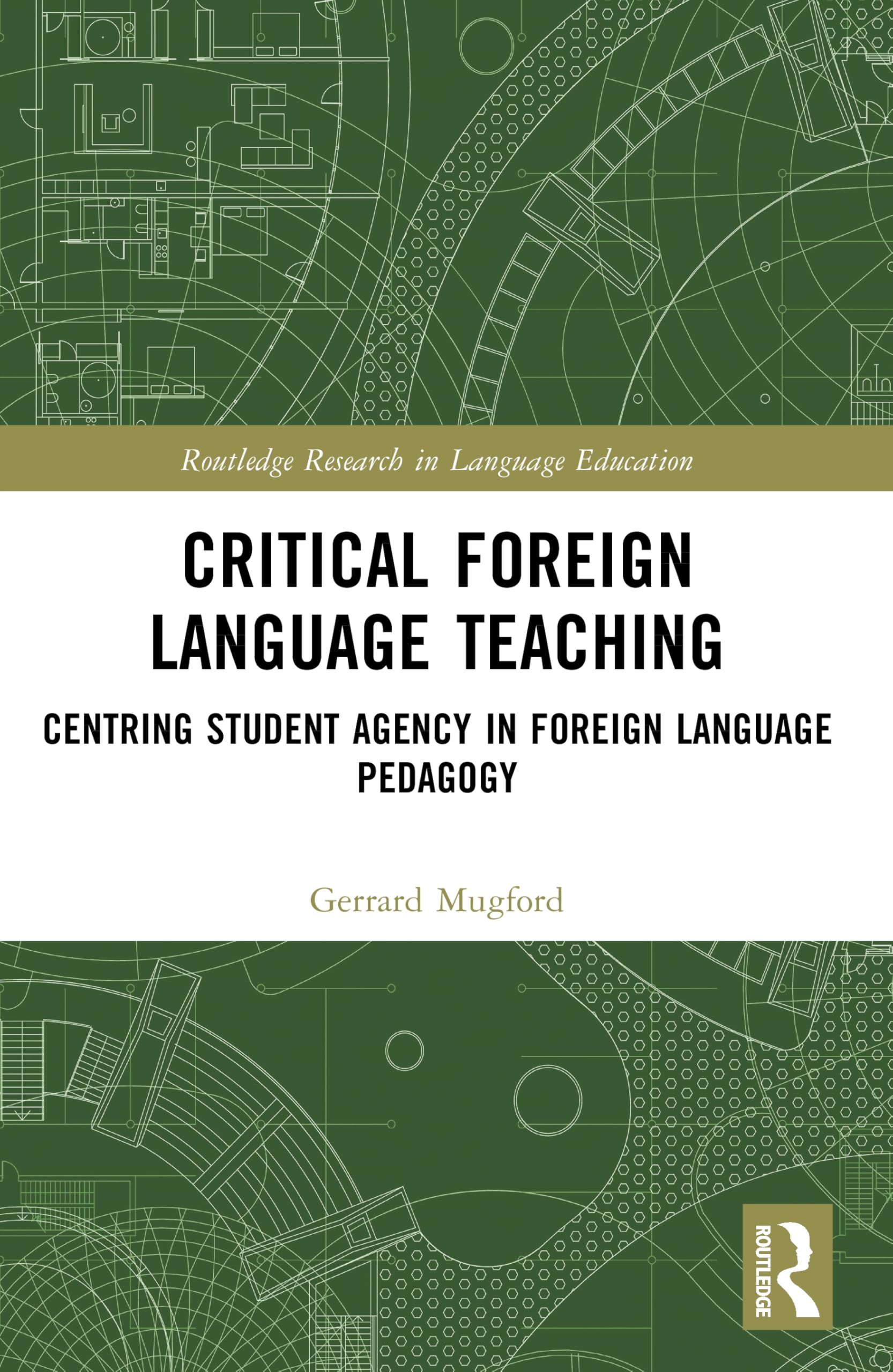 Critical Foreign Language Teaching: Centring Student Agency in Foreign Language Pedagogy (Routledge Research in Language Education)