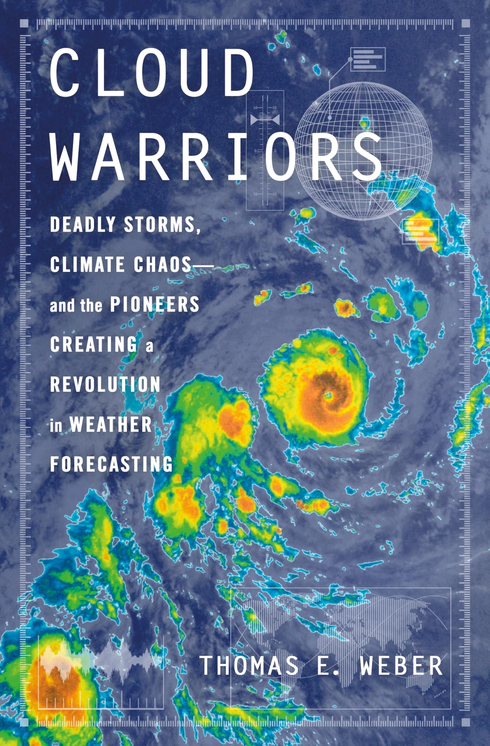 Cloud Warriors: Deadly Storms, Climate Chaos—and the Pioneers Creating a Revolution in Weather Forecasting
