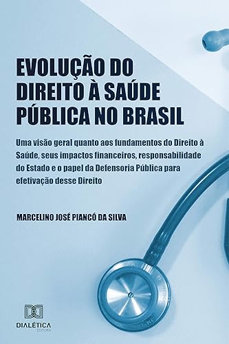 Evolução do Direito à Saúde Pública no Brasil: uma visão geral quanto aos fundamentos do Direito à Saúde, seus Impactos Financeiros, Responsabilidade do ... desse Direito (Portuguese Edition)