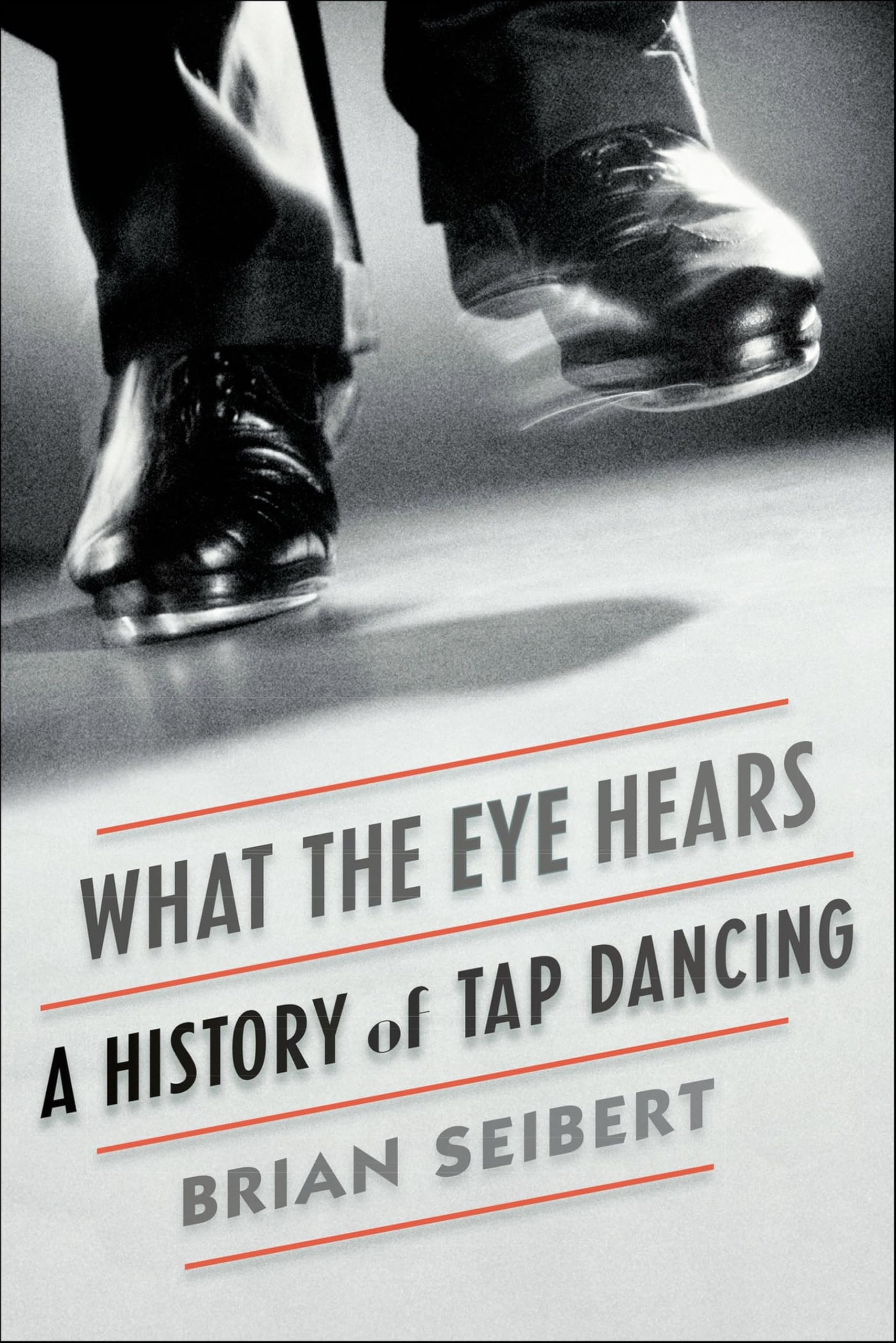 What the Eye Hears: A History of Tap Dancing