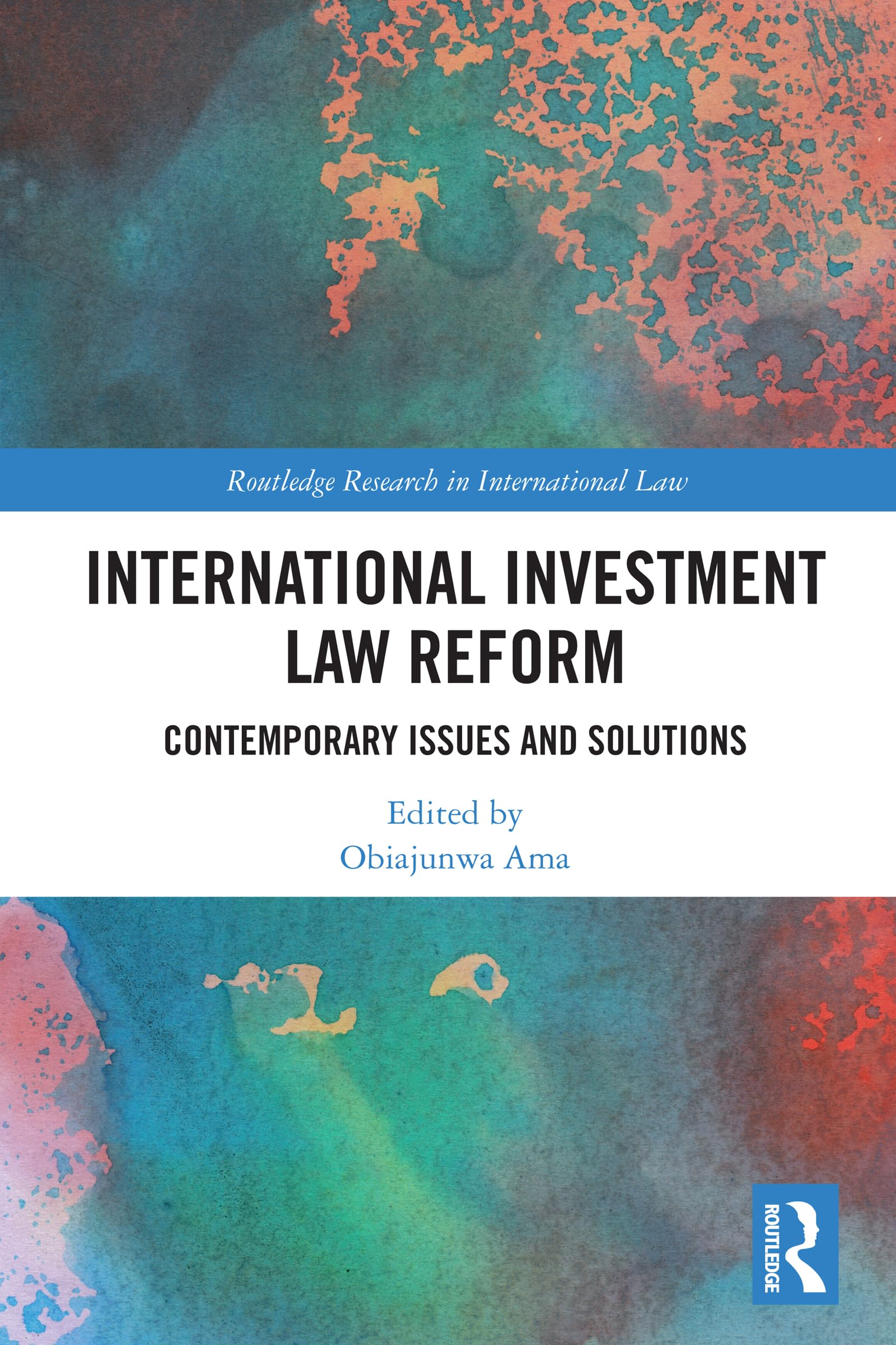 International Investment Law Reform: Contemporary Issues and Solutions (Routledge Research in International Law)