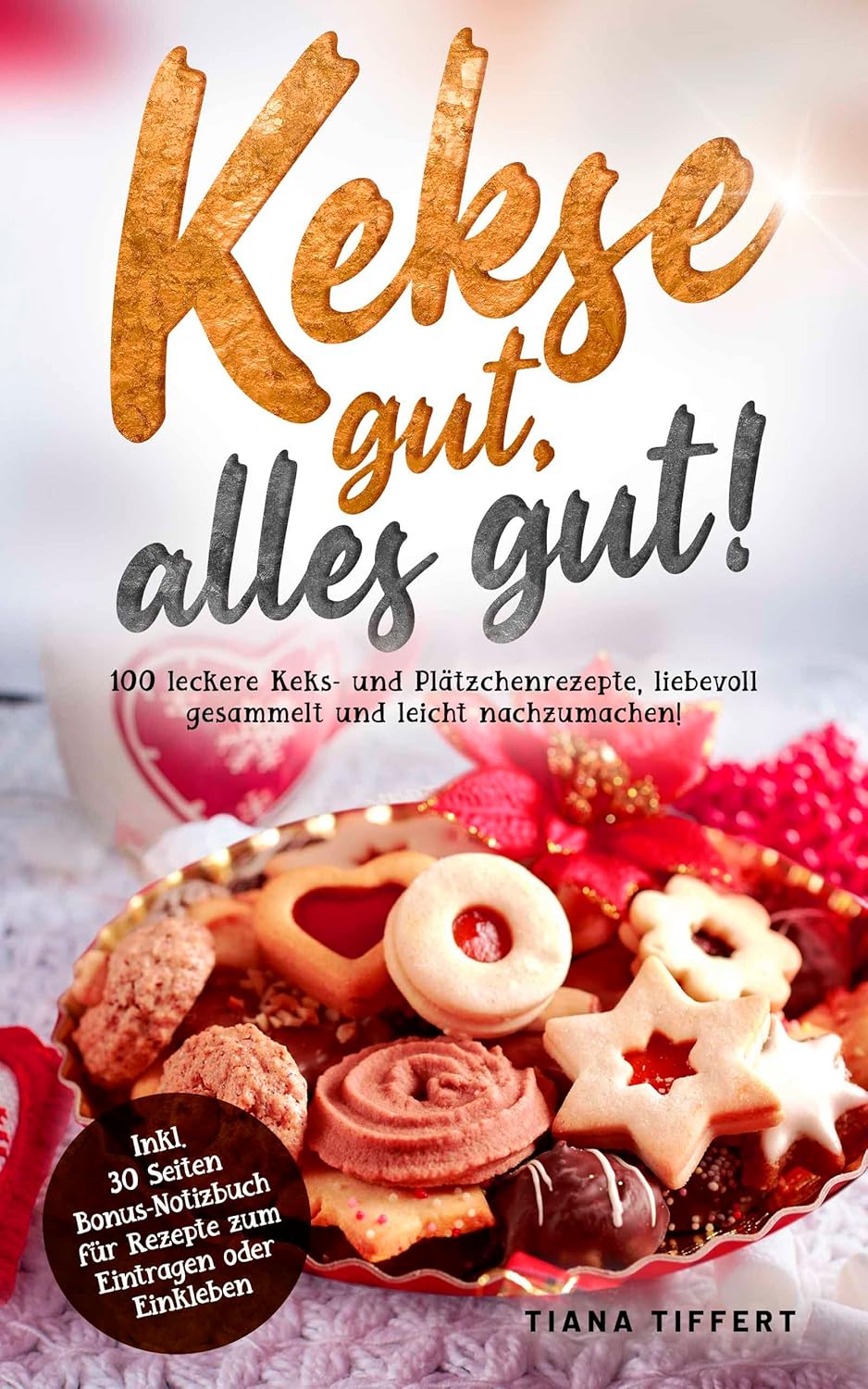 Kekse gut, alles gut! 100 leckere Keks und Plätzchenrezepte, liebevoll gesammelt und leicht