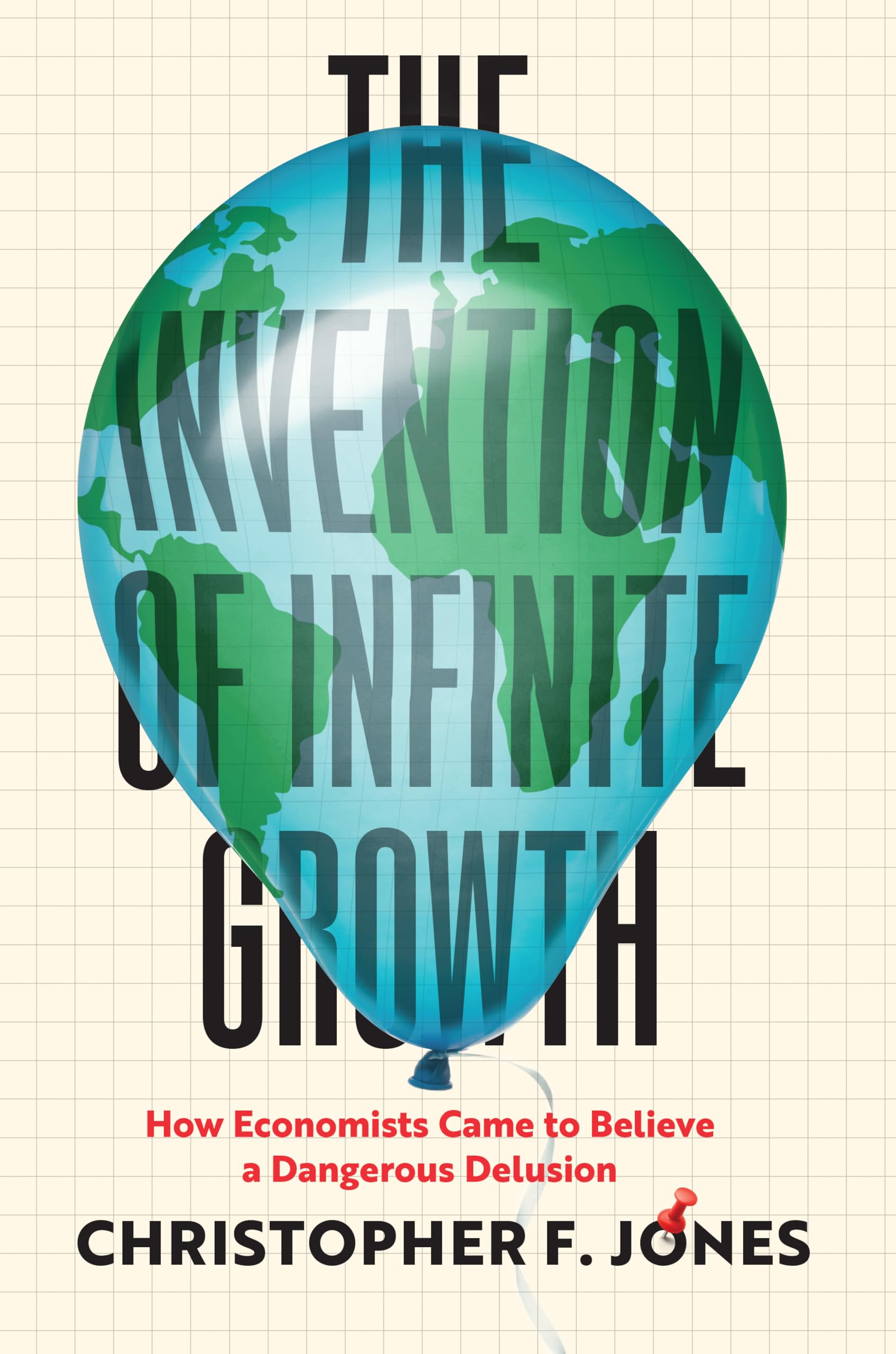The Invention of Infinite Growth: How Economists Came to Believe a Dangerous Delusion