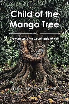 Child of the Mango Tree Growing Up in the Countryside of Haiti