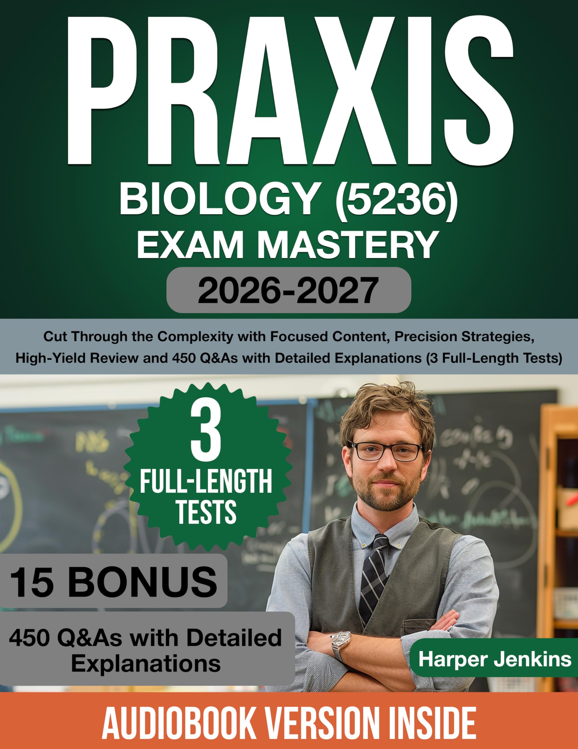 Praxis Biology (5236) Exam Mastery: Cut Through the Complexity with Focused Content, Precision Strategies, High-Yield Review and 450 Q&As with Detailed Explanations (3 Full-Length Tests)