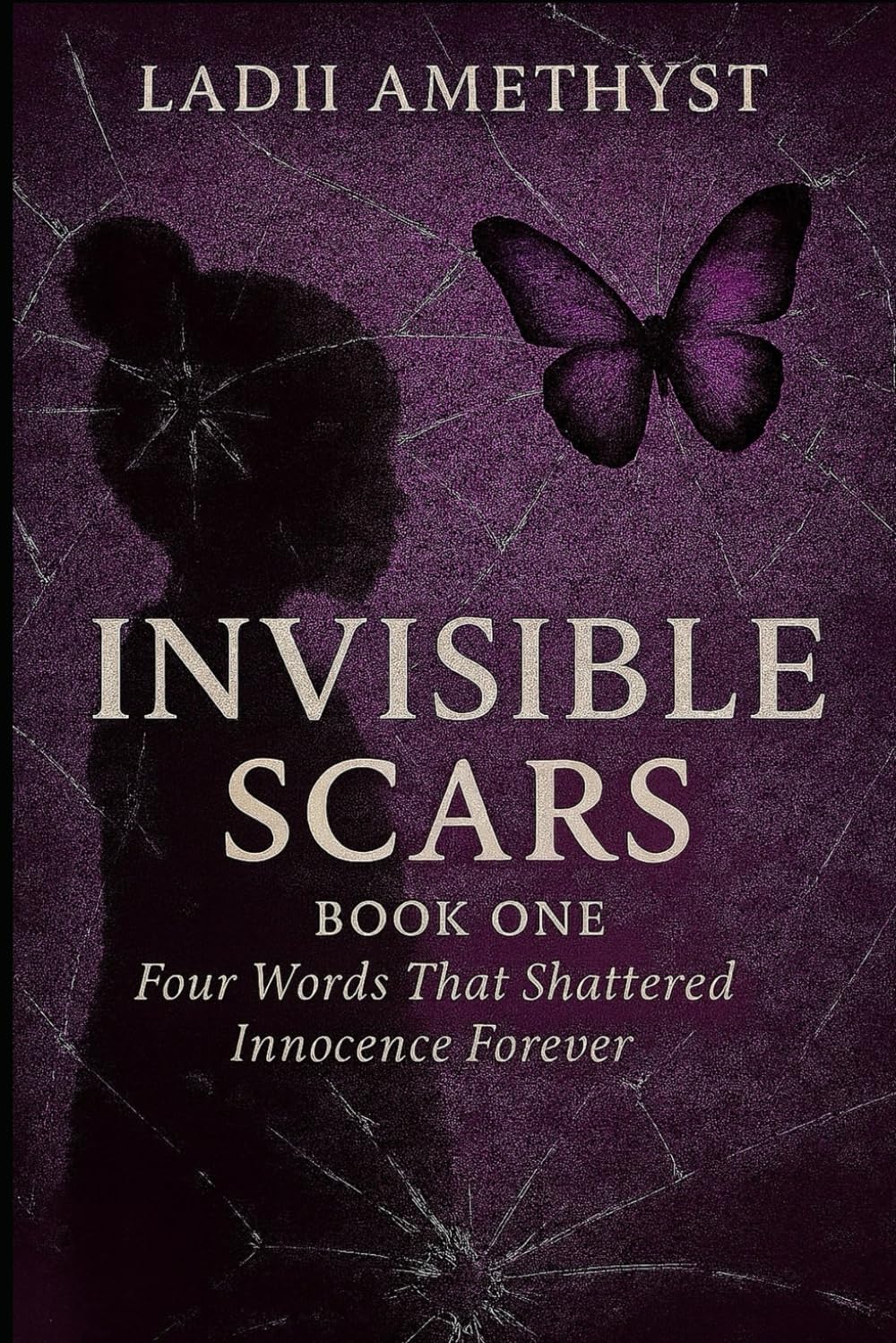 Invisible Scars Book One: Four Words That Shattered Innocence Forever
