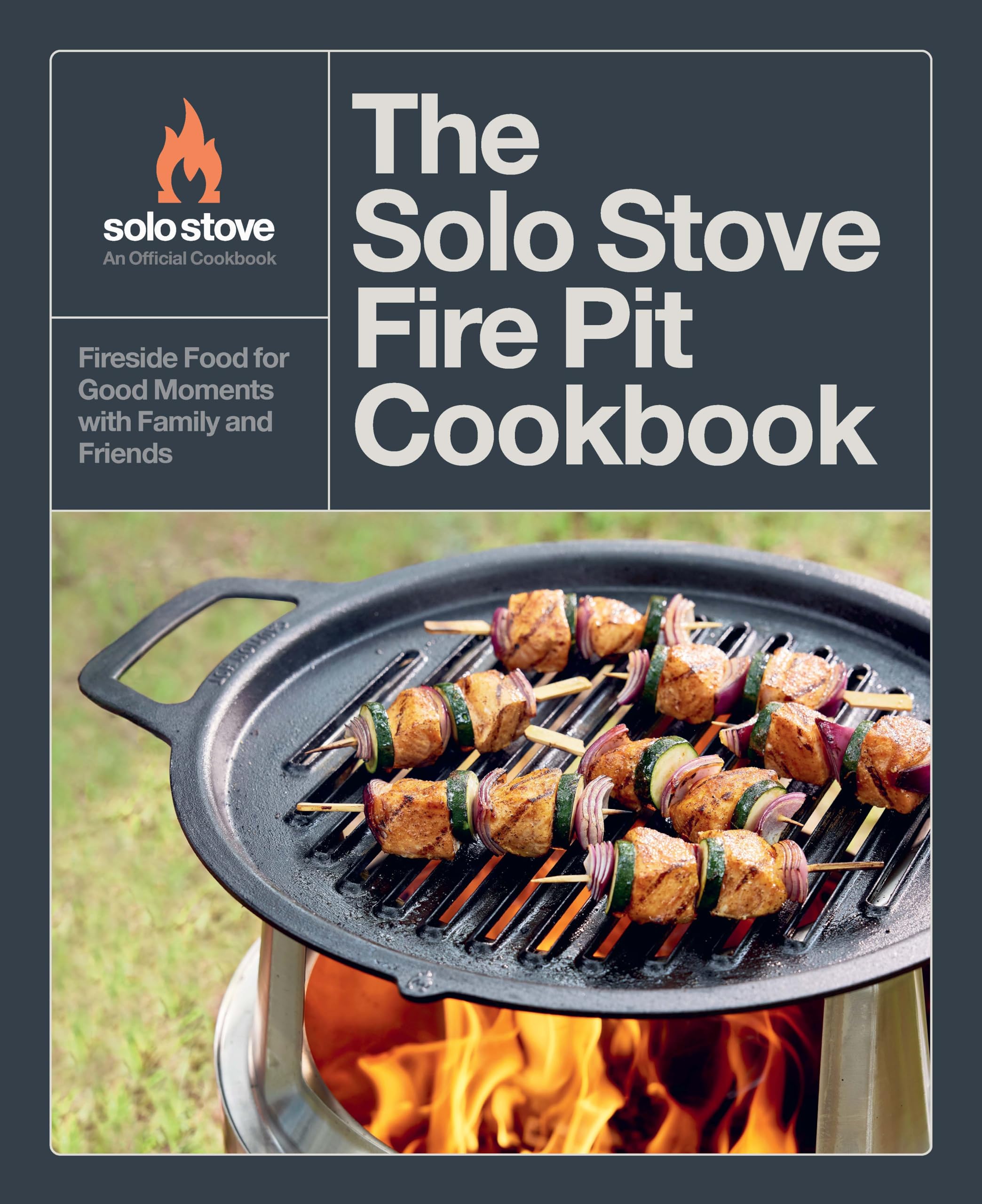 The Solo Stove Fire Pit Cookbook: Fireside Food for Good Moments with Family and Friends