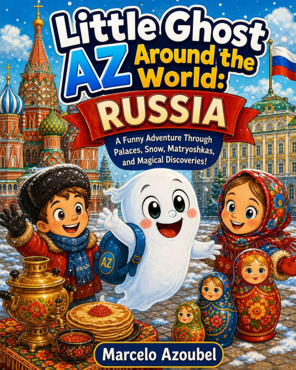 Little Ghost Az Around the World: Russia: A Funny Adventure Through Palaces, Snow, Matryoshkas, and Magical Discoveries!