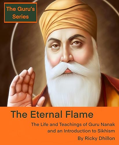 The Eternal Flame: The Life and Teachings of Guru Nanak And An Introduction of Sikhism. (The Guru’s Series. 11 Books about the life’s and legacy’s surrounding the fathers of Sikhism Book 1)