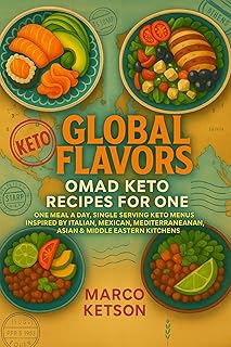 Keto Global Flavors: OMAD Keto Recipes for One: One Meal a Day, Single-Serving Keto Menus Inspired by Italian, Mexican, Mediterranean, Asian & Middle Eastern Kitchens