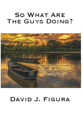 So What Are The Guys Doing?: Inspiration about making changes and taking risks for a happier life