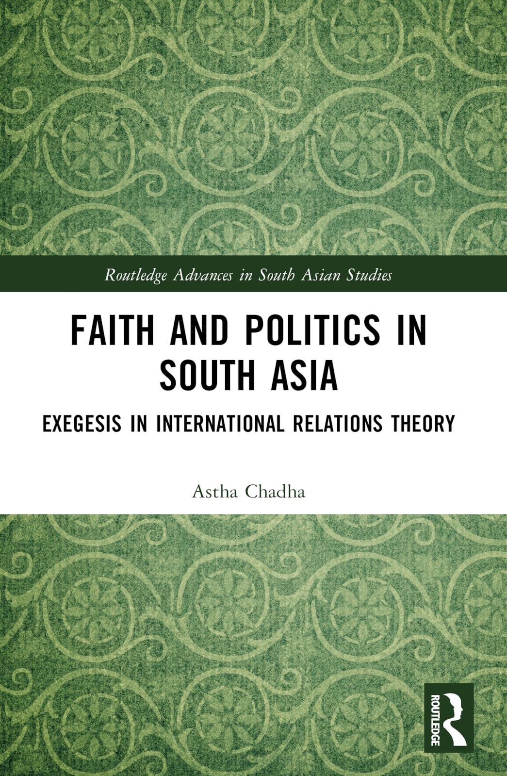 Faith and Politics in South Asia: Exegesis in International Relations (Routledge Advances in South Asian Studies)