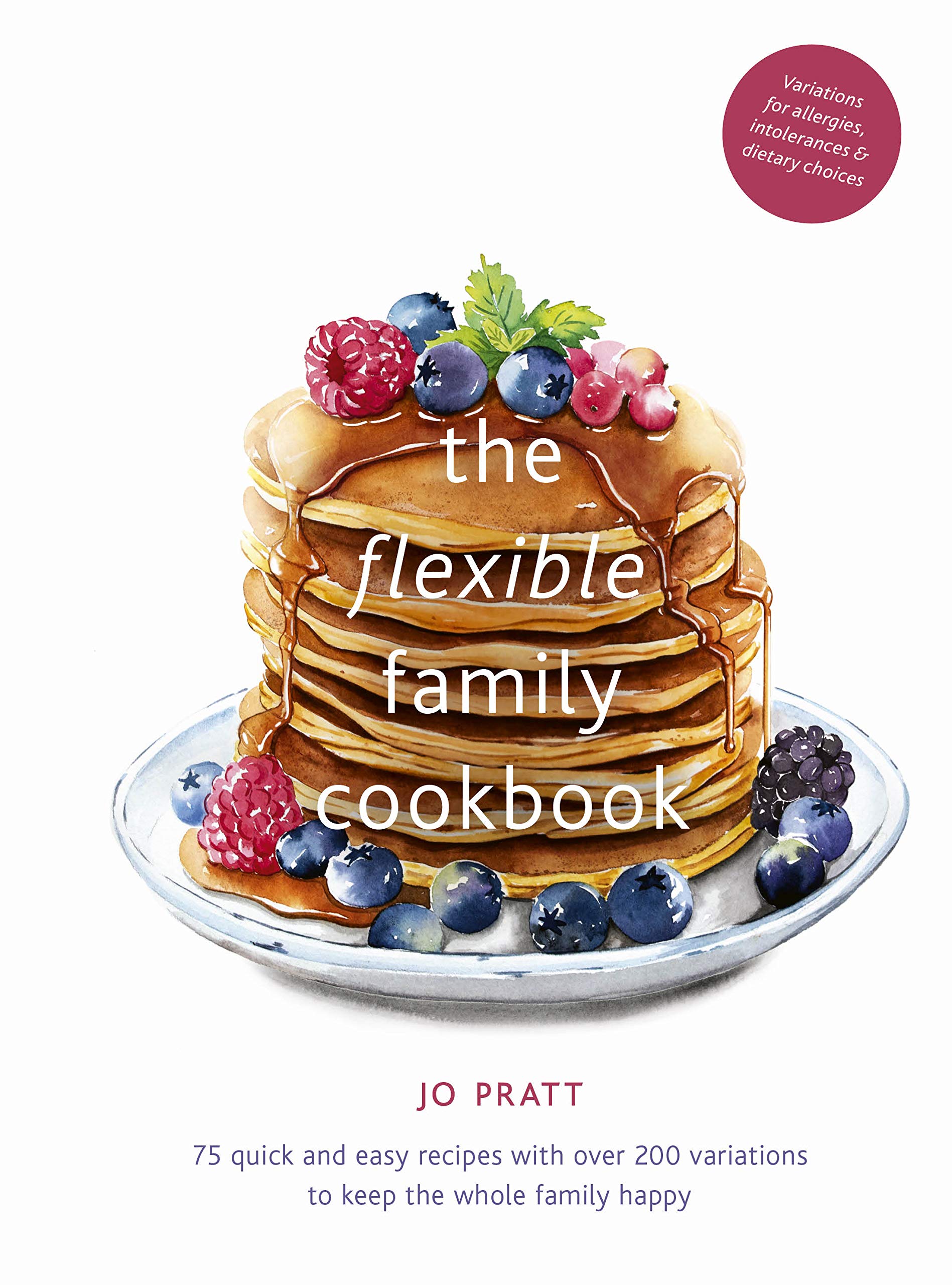 The Flexible Family Cookbook: 75 quick and easy recipes with over 200 variations to keep the whole family happy (3) (Flexible Ingredients Series)