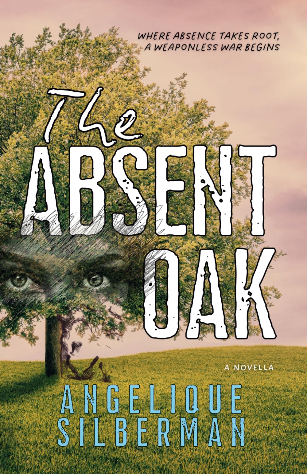 The Absent Oak: Where Absence Takes Root, a Weaponless War Begins - A Novella of War, Absence, and the Cost of Survival