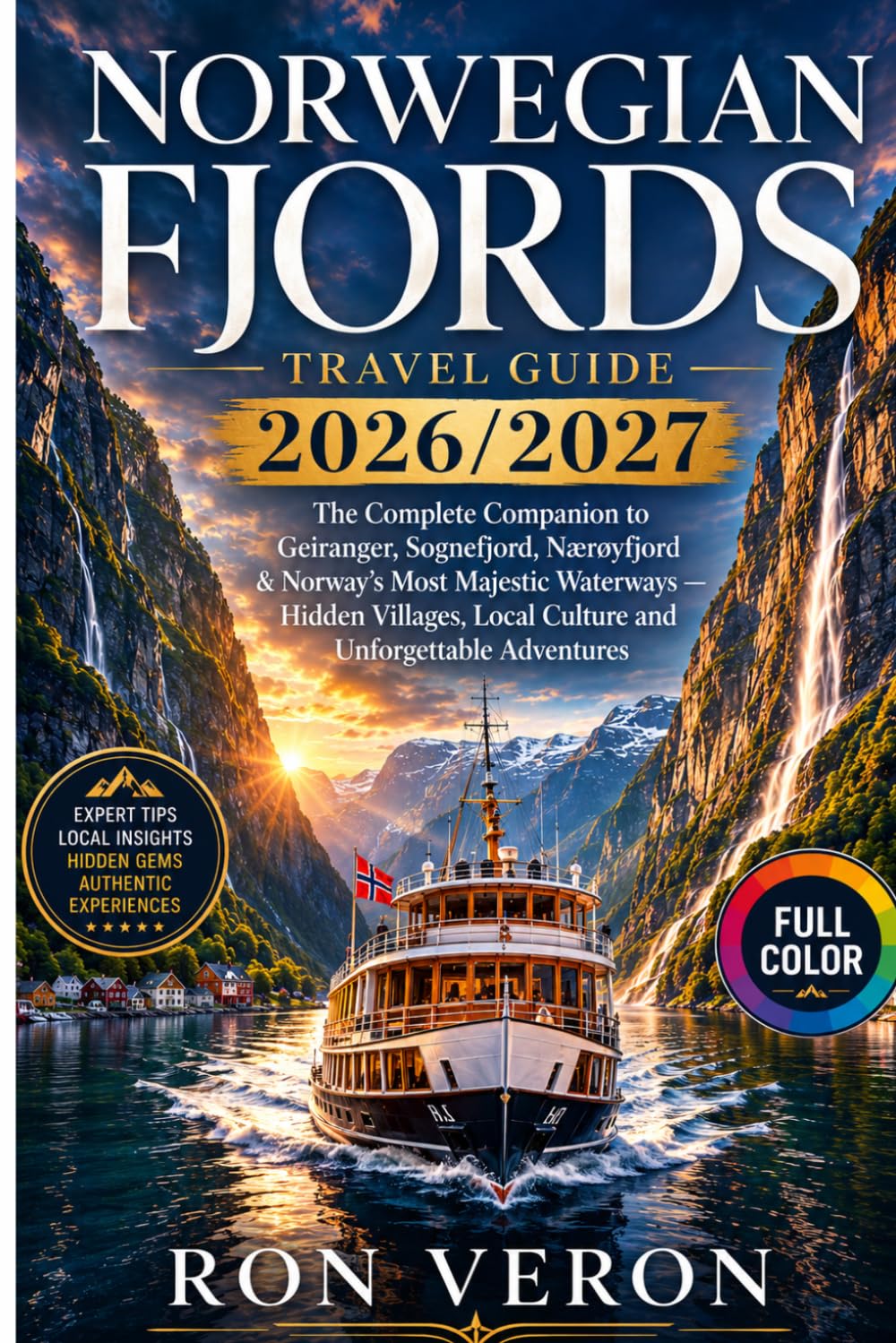 Norwegian Fjords TRAVEL GUIDE 2026 / 2027: The Complete Companion to Geiranger, Sognefjord, Nærøyfjord & Norway's Most Majestic Waterways — Hidden Villages, Local Culture and Unforgettable Adventures