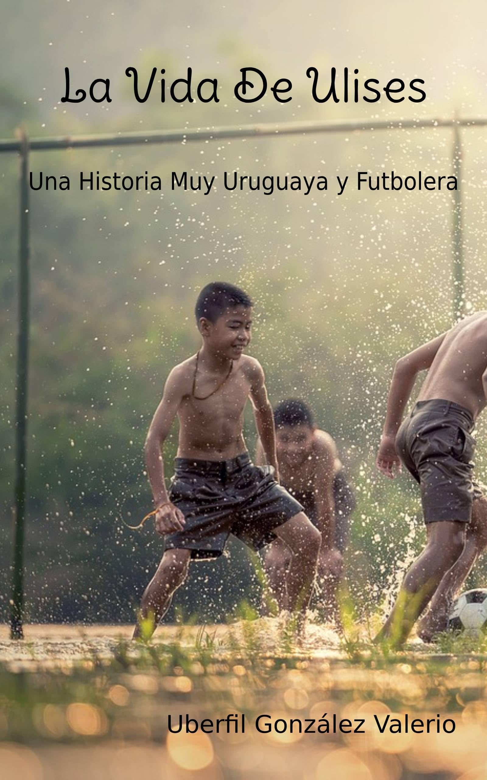 La Vida De Ulises: Una Historia Muy Uruguaya y Futbolera (Spanish Edition)