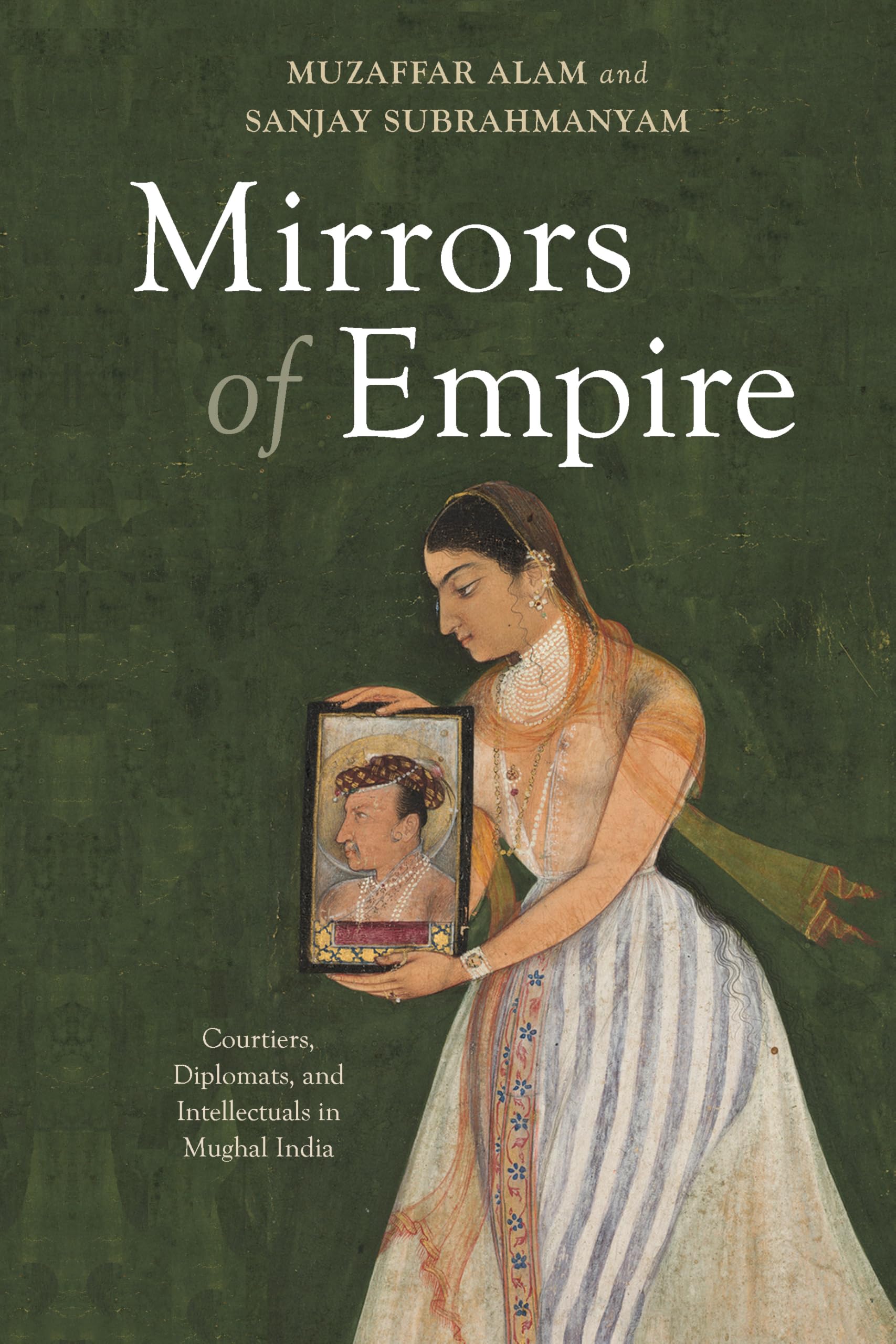 Mirrors of Empire: Courtiers, Diplomats, and Intellectuals in Mughal India (English Edition)