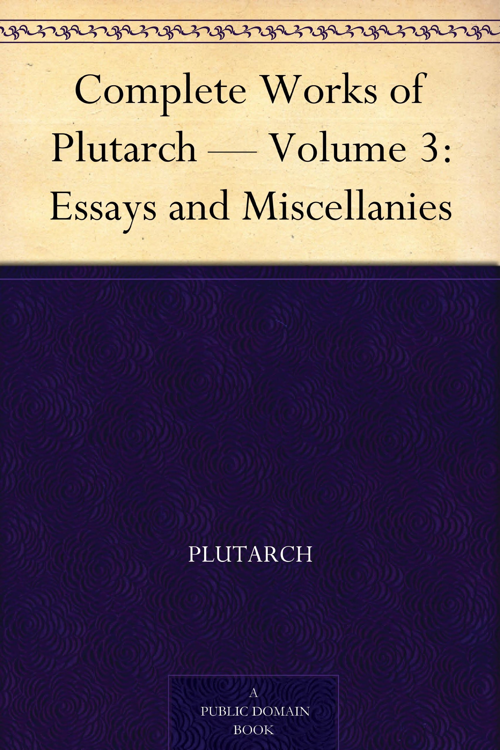 Complete Works of Plutarch — Volume 3: Essays and Miscellanies