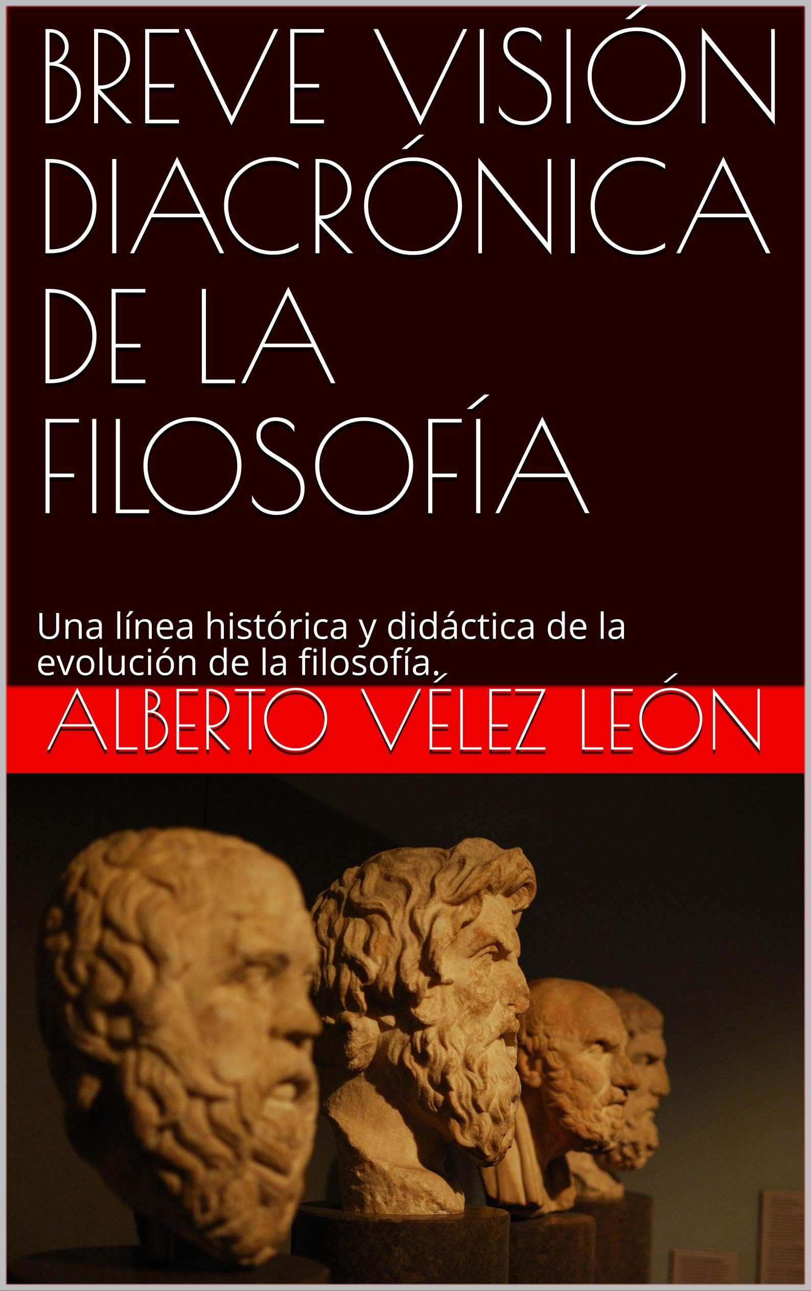 BREVE VISIÓN DIACRÓNICA DE LA FILOSOFÍA: Una línea histórica y didáctica de la evolución de la filosofía. (Spanish Edition)