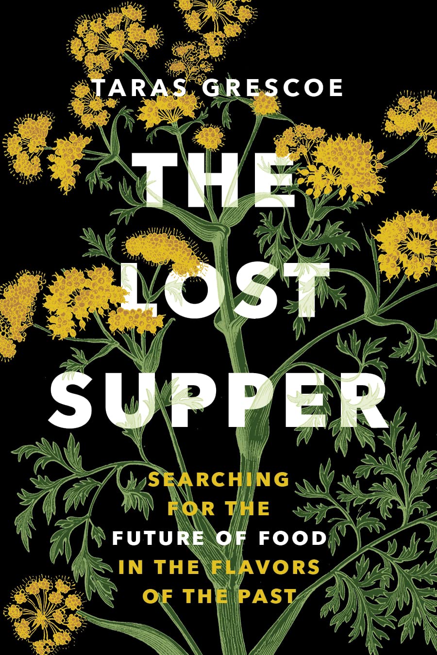 The Lost Supper: Searching for the Future of Food in the Flavors of the Past (“A fascinating book that leaves you hungry for more.”—Kirkus STARRED Review)