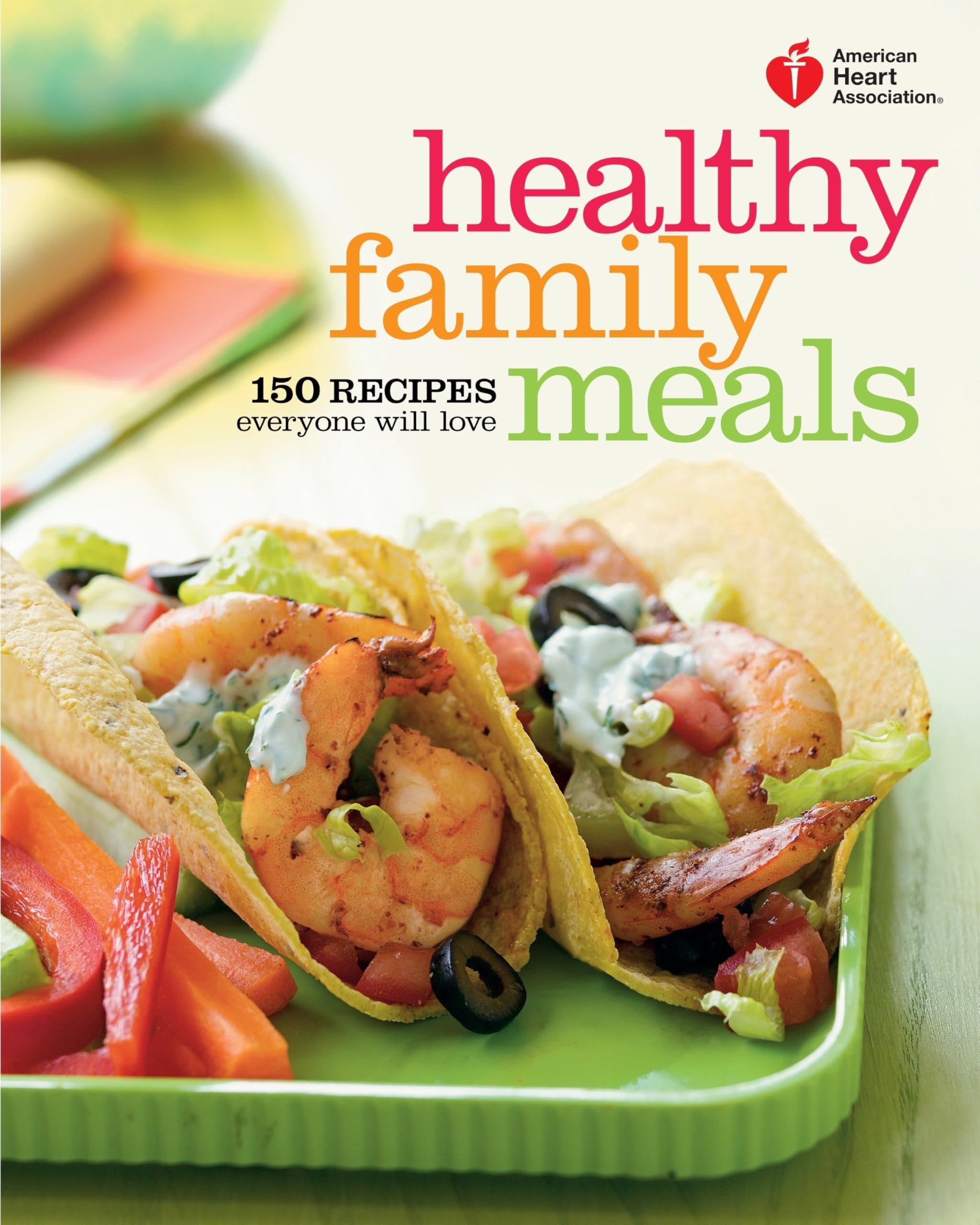 American Heart Association Healthy Family Meals: 150 Recipes Everyone Will Love: A Cookbook Paperback – Import, 26 July 2011