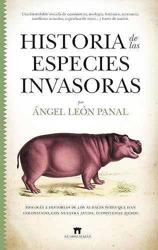 Historia De Las Especies invasoras: Biología e historias de los audaces seres que han colonizado, con nuestra ayuda, ecosistemas ajenos (Divulgación Científica)