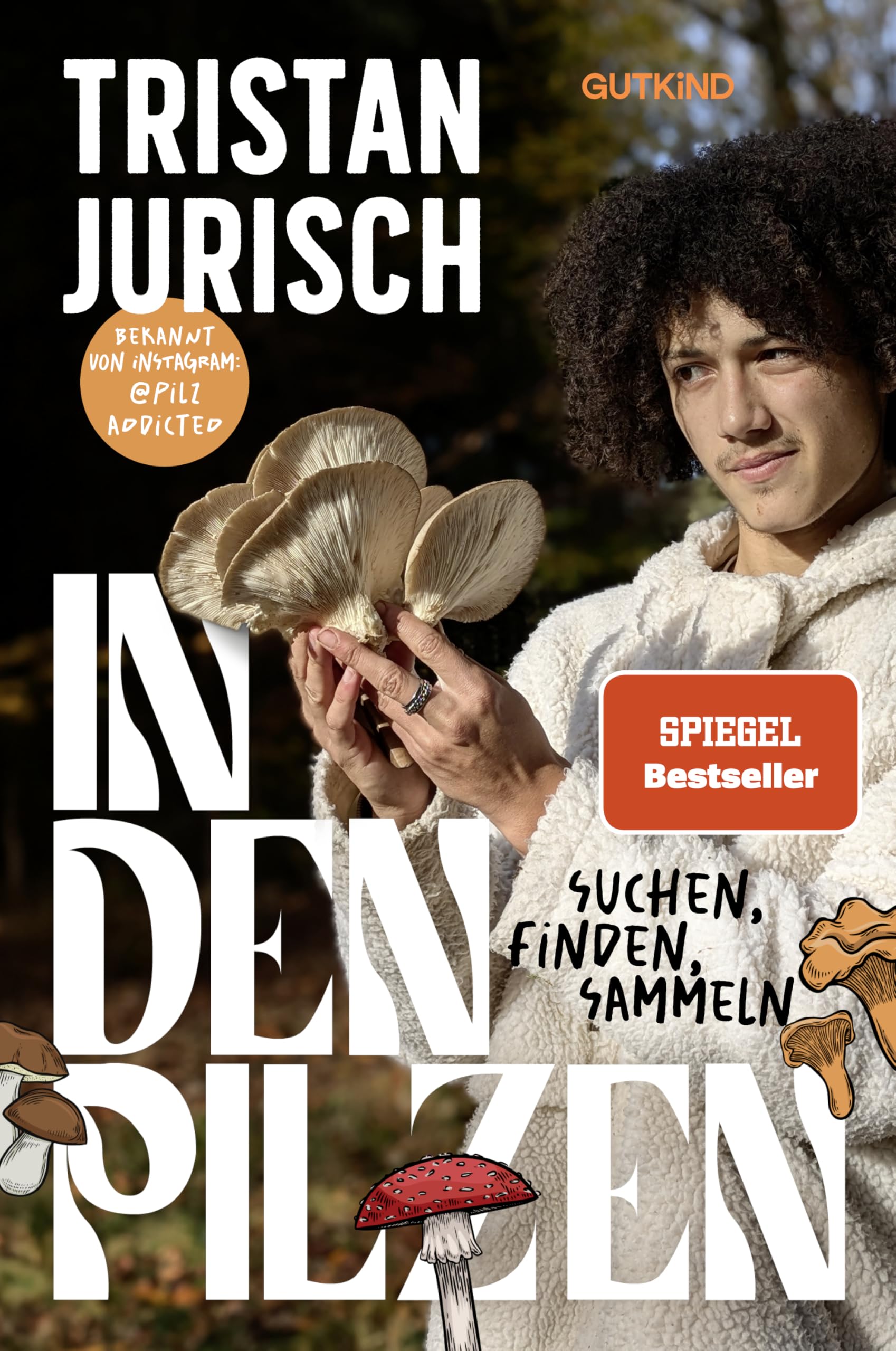 In den Pilzen: Suchen, finden, sammeln | Das Pilz-Buch von Experte und Influencer @pilzaddicted