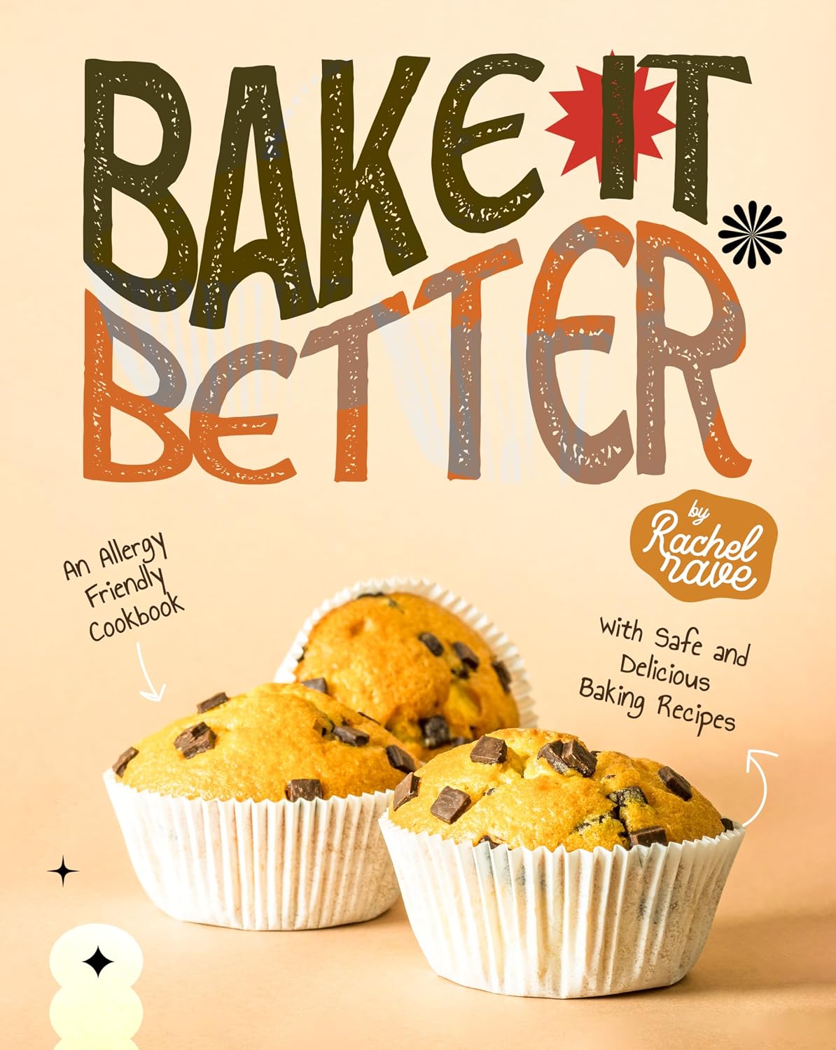 Bake It Better: An Allergy Friendly Cookbook with Safe and Delicious Baking Recipes