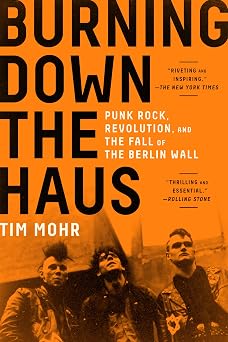 Burning Down the Haus: Punk Rock, Revolution, and the Fall of the Berlin Wall