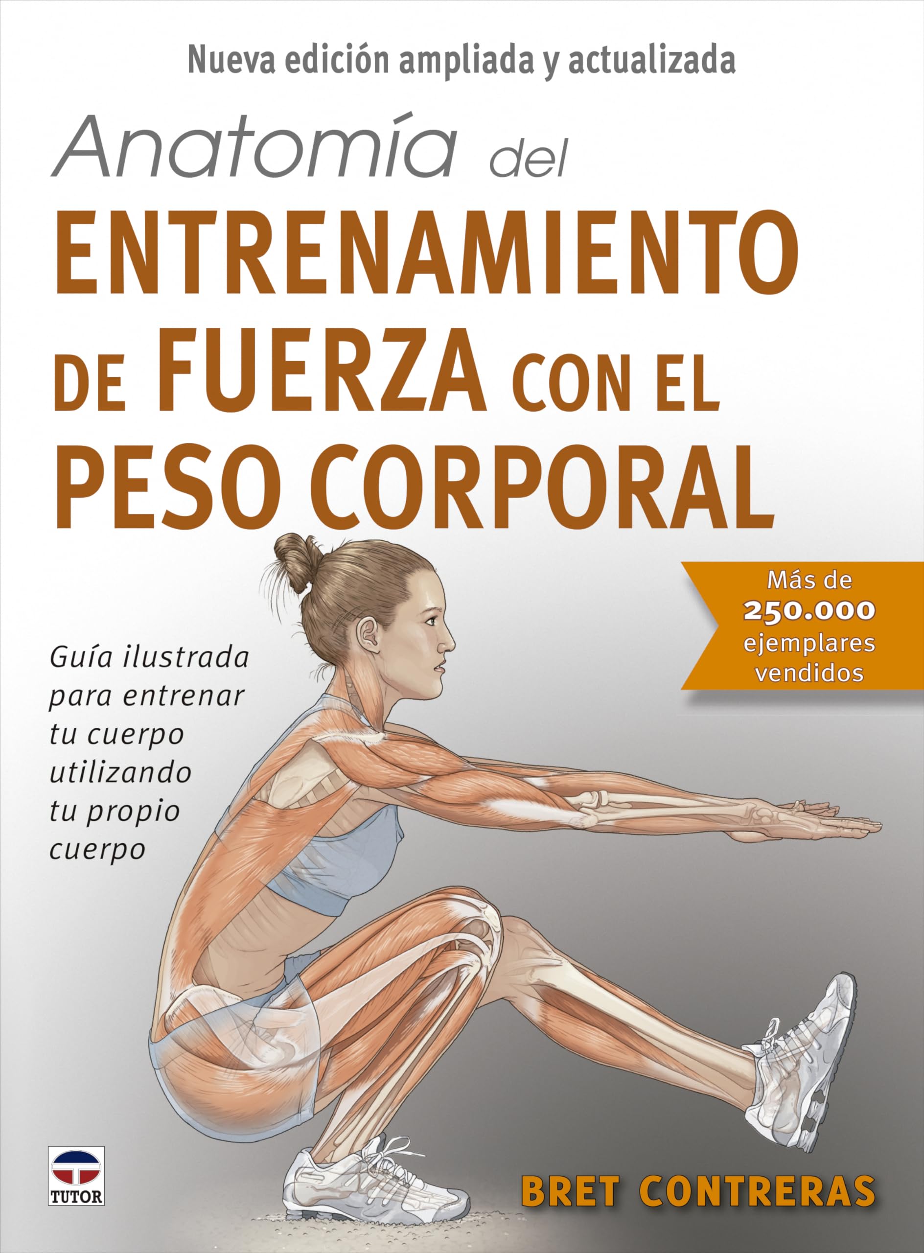 Anatomía del entrenamiento de fuerza con el peso corporal. Nueva edición ampliada y actualizada: Guía ilustrada para entrenar tu cuerpo utilizando tu propio cuerpo