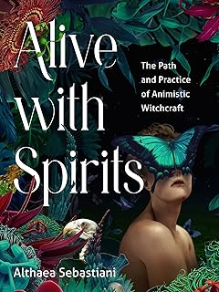 Alive with Spirits: The Path and Practice of Animistic Witchcraft